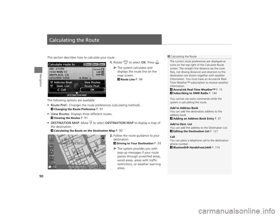 Acura TSX 2012 Navigation Manual 90Navigation
Calculating the RouteThis section describes how to calculate your route.1.Rotate i to select OK . Press u.
The system calculates and
displays the route line on the
map screen. 2Rou Acura TSX 2012 Navigation Manual 90Navigation
Calculating the RouteThis section describes how to calculate your route.1.Rotate i to select OK . Press u.
The system calculates and
displays the route line on the
map screen. 2Rou
