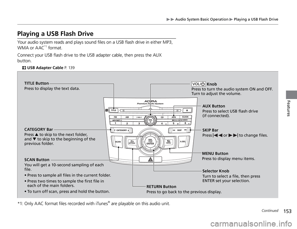 Acura TSX 2011  Owners Manual  Audio System Basic Operation 
 Playing a USB Flash Drive
153
Features
Playing a USB Flash DriveYour audio system reads and plays sound files on a USB flash drive in either MP3, 
WMA or AAC
*1 format.