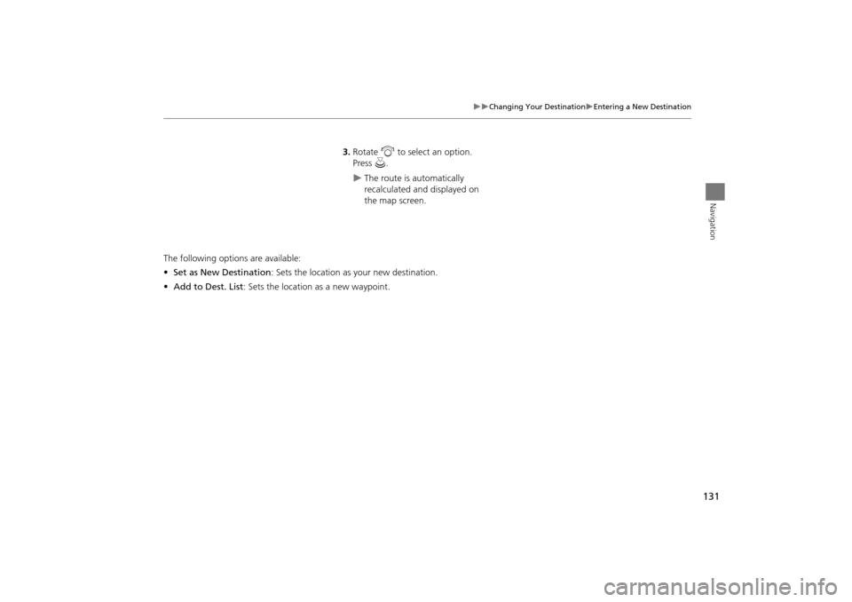 Acura TSX 2011  Navigation Manual 131
Changing Your DestinationEntering a New Destination
Navigation
3.Rotate  i to select an option. 
Press  u.
The route is automatically 
recalculated and displayed on 
the map screen.
Th