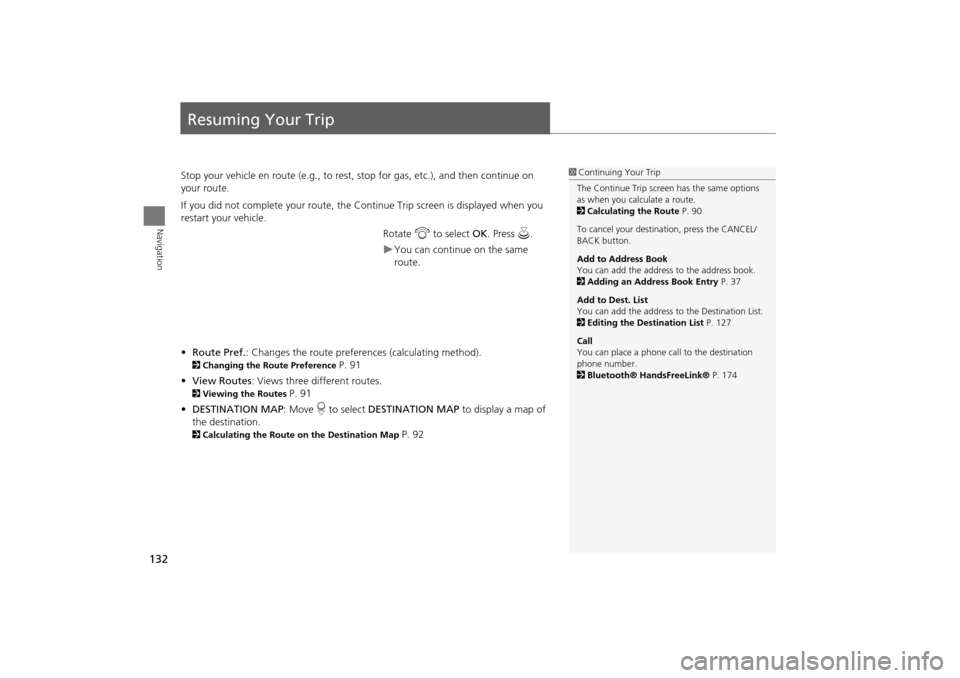 Acura TSX 2011 Navigation Manual 132
Navigation
Resuming Your Trip
Stop your vehicle en route (e.g., to rest, stop for gas, etc.), and then continue on
your route.
If you did not complete your route, the Continue Trip screen is disp Acura TSX 2011 Navigation Manual 132
Navigation
Resuming Your Trip
Stop your vehicle en route (e.g., to rest, stop for gas, etc.), and then continue on
your route.
If you did not complete your route, the Continue Trip screen is disp
