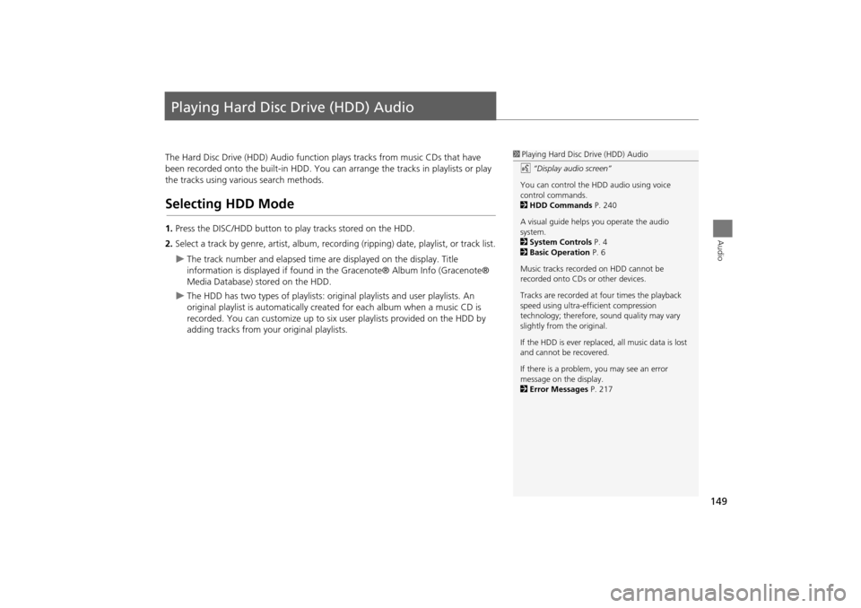 Acura TSX 2011 Navigation Manual 149
Audio
Playing Hard Disc Drive (HDD) Audio
The Hard Disc Drive (HDD) Audio function plays tracks from music CDs that have
been recorded onto the built-in HDD. You ca n arrange the tracks in playli Acura TSX 2011 Navigation Manual 149
Audio
Playing Hard Disc Drive (HDD) Audio
The Hard Disc Drive (HDD) Audio function plays tracks from music CDs that have
been recorded onto the built-in HDD. You ca n arrange the tracks in playli