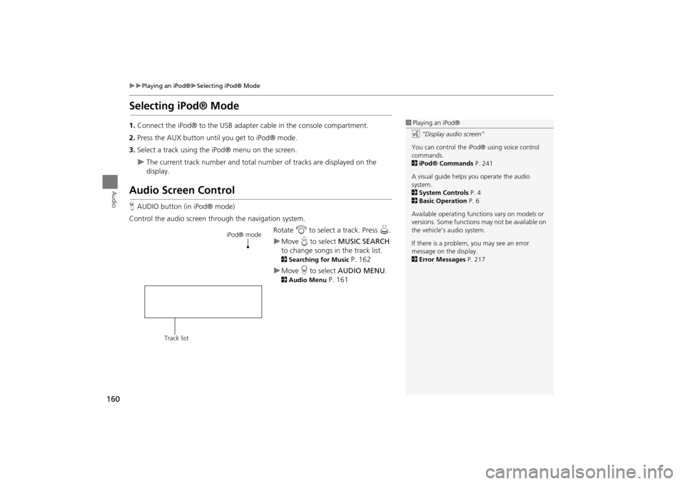 Acura TSX 2011  Navigation Manual 160
Playing an iPod®Selecting iPod® Mode
Audio
Selecting iPod® Mode
1.Connect the iPod® to the USB adapter cable in the console compartment.
2. Press the AUX button until you get to iPod