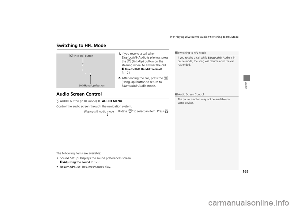 Acura TSX 2011  Navigation Manual 169
Playing Bluetooth® AudioSwitching to HFL Mode
Audio
Switching to HFL Mode
1.If you receive a call when 
Bluetooth ® Audio is playing, press 
the  h (Pick-Up) button on the 
steering whe