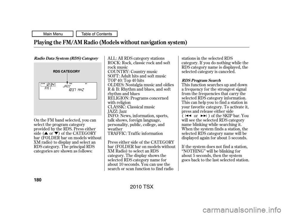 Acura TSX 2010  Owners Manual ÛÝ
On the FM band selected, you can
select the program category
provided by the RDS. Press either
side ( or ) of the CATEGORY
bar (FOLDER bar on models without
XM radio) to display and select an
R