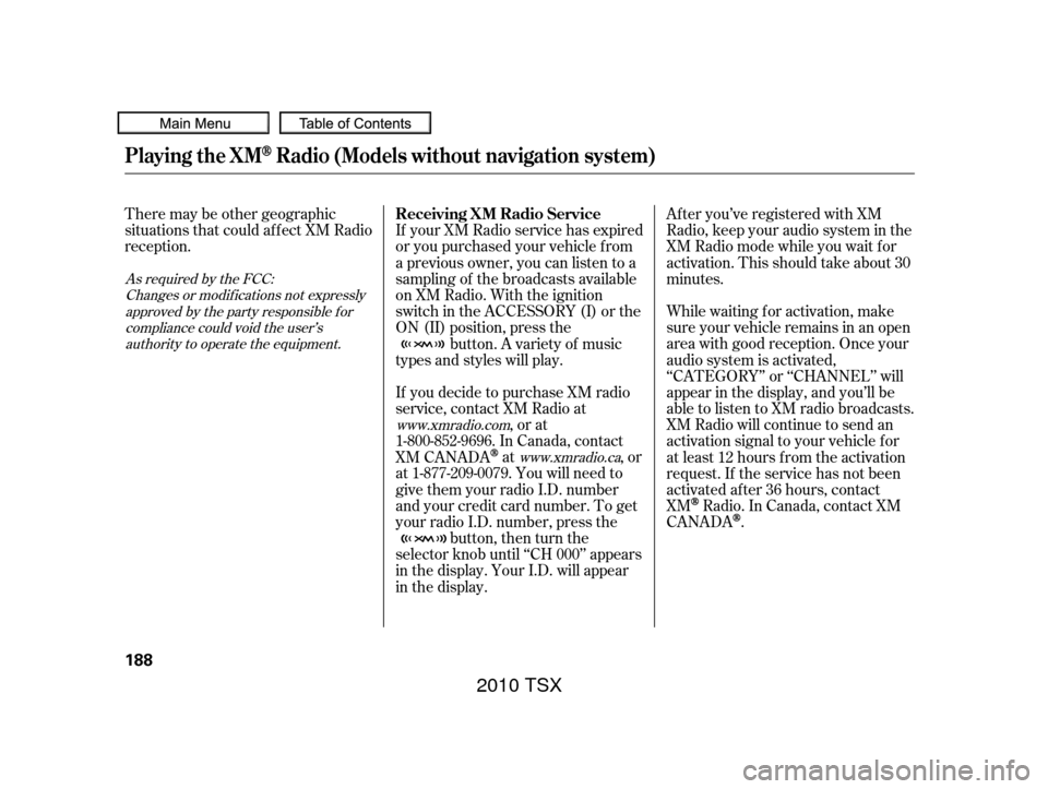 Acura TSX 2010  Owners Manual There may be other geographic
situations that could af f ect XM Radio
reception.After you’ve registered with XM
Radio, keep your audio system in the
XM Radio mode while you wait f or
activation. Thi