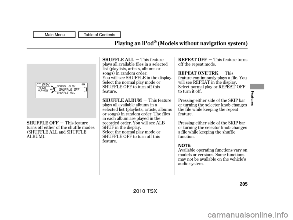 Acura TSX 2010 Owners Manual µµ µ
µ
µ This feature
plays all available f iles in a selected
list (playlists, artists, albums or
songs) in random order.
You will see SHUFFLE in the display.
Selectthenormalplaymodeor
SHUF Acura TSX 2010 Owners Manual µµ µ
µ
µ This feature
plays all available f iles in a selected
list (playlists, artists, albums or
songs) in random order.
You will see SHUFFLE in the display.
Selectthenormalplaymodeor
SHUF