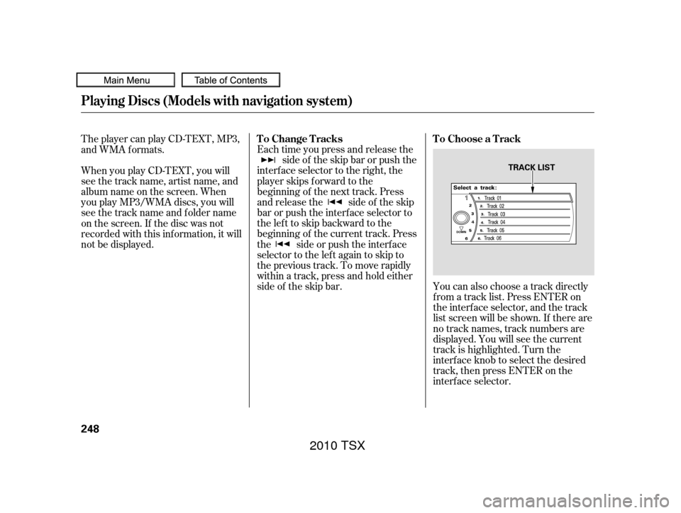 Acura TSX 2010  Owners Manual You can also choose a track directly
f rom a track list. Press ENTER on
the interf ace selector, and the track
list screen will be shown. If there are
no track names, track numbers are
displayed. You 