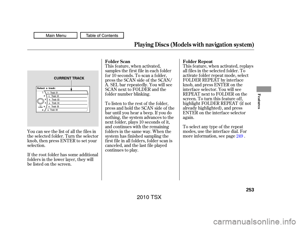Acura TSX 2010 Owners Manual This f eature, when activated, replays
all f iles in the selected f older. To
activate f older repeat mode, select
FOLDER REPEAT by interface
knob, and press ENTER on the
interf ace selector. You will Acura TSX 2010 Owners Manual This f eature, when activated, replays
all f iles in the selected f older. To
activate f older repeat mode, select
FOLDER REPEAT by interface
knob, and press ENTER on the
interf ace selector. You will