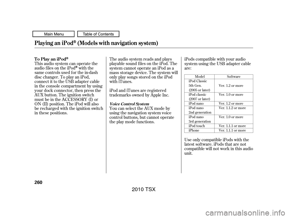 Acura TSX 2010  Owners Manual This audio system can operate the
audio f iles on the iPod
with the
same controls used f or the in-dash
disc changer. To play an iPod,
connect it to the USB adapter cable
in the console compartment by