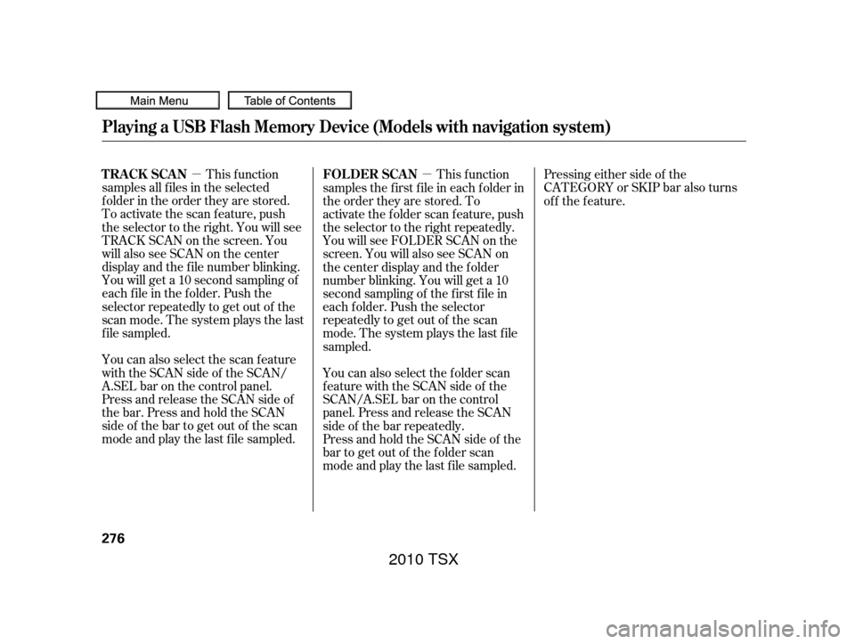 Acura TSX 2010 Owners Manual µµThis f unction
samples all f iles in the selected
f older in the order they are stored.
To activate the scan feature, push
the selector to the right. You will see
TRACK SCAN on the screen. You
w Acura TSX 2010 Owners Manual µµThis f unction
samples all f iles in the selected
f older in the order they are stored.
To activate the scan feature, push
the selector to the right. You will see
TRACK SCAN on the screen. You
w