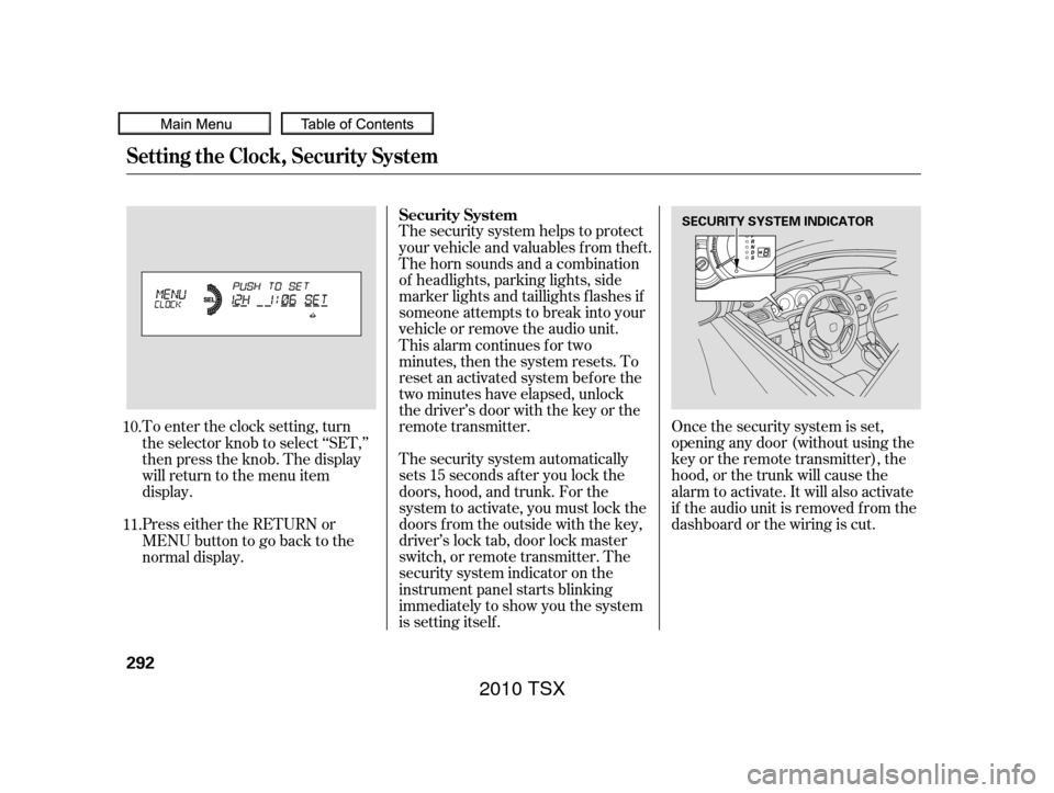 Acura TSX 2010  Owners Manual Once the security system is set,
opening any door (without using the
key or the remote transmitter), the
hood, or the trunk will cause the
alarm to activate. It will also activate
if the audio unit is