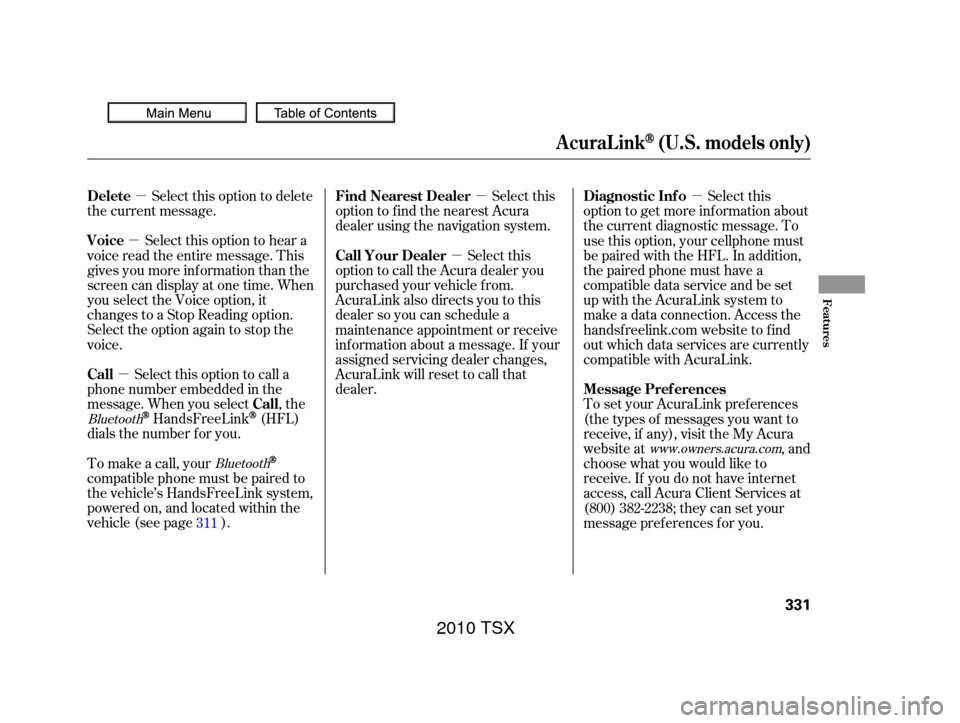 Acura TSX 2010 Owners Manual µ
µ
µ µ
µ
µ
Select this option to delete
the current message.
Select this option to hear a
voice read the entire message. This
gives you more inf ormation than the
screen can display at on Acura TSX 2010 Owners Manual µ
µ
µ µ
µ
µ
Select this option to delete
the current message.
Select this option to hear a
voice read the entire message. This
gives you more inf ormation than the
screen can display at on