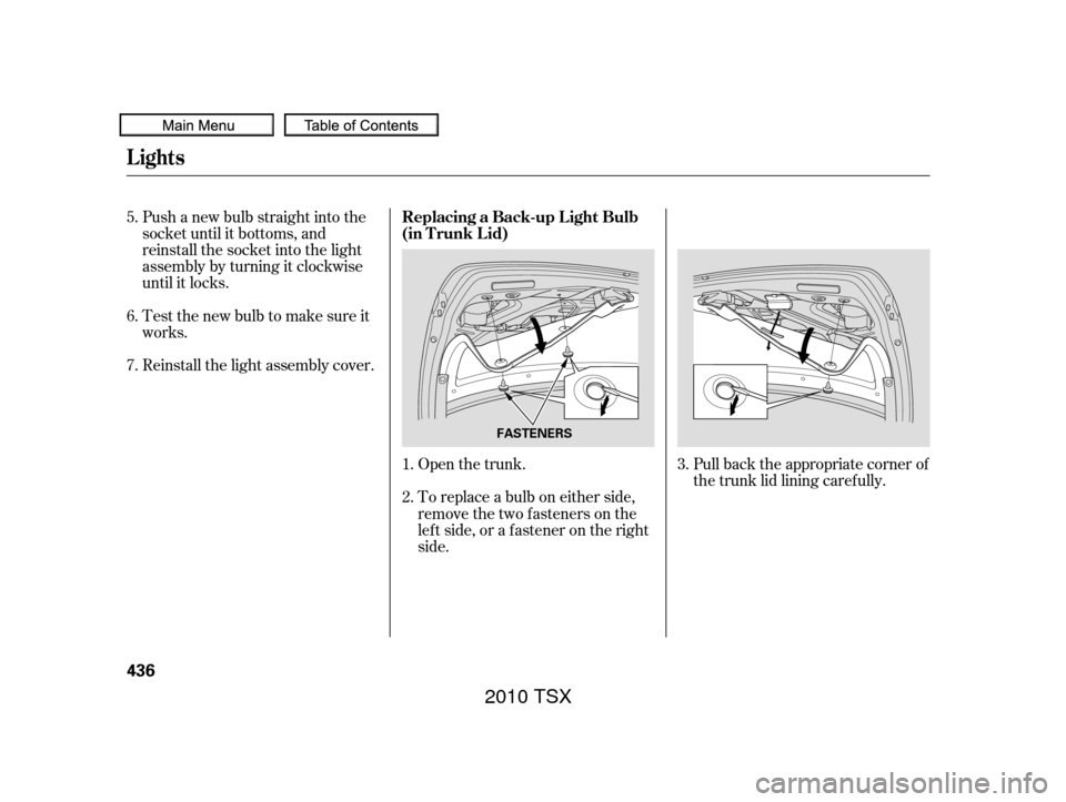 Acura TSX 2010  Owners Manual Push a new bulb straight into the
socket until it bottoms, and
reinstall the socket into the light
assembly by turning it clockwise
until it locks.
Testthenewbulbtomakesureit
works.
Reinstall the ligh