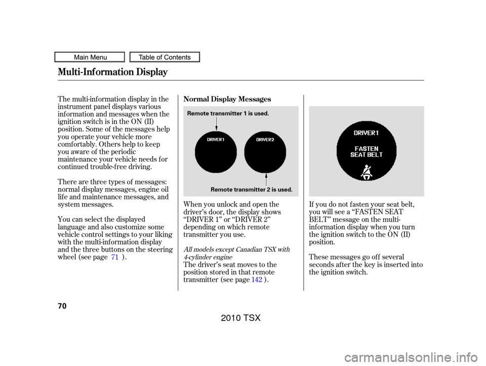 Acura TSX 2010 Owners Manual The multi-inf ormation display in the
instrument panel displays various
inf ormation and messages when the
ignition switch is in the ON (II)
position. Some of the messages help
you operate your vehicl Acura TSX 2010 Owners Manual The multi-inf ormation display in the
instrument panel displays various
inf ormation and messages when the
ignition switch is in the ON (II)
position. Some of the messages help
you operate your vehicl