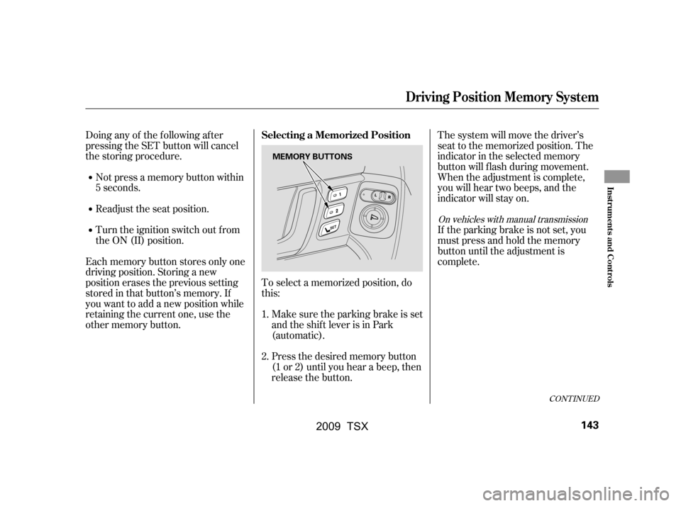 Acura TSX 2009 Owners Manual The system will move the driver’s
seat to the memorized position. The
indicator in the selected memory
button will flash during movement.
When the adjustment is complete,
you will hear two beeps, Acura TSX 2009 Owners Manual The system will move the driver’s
seat to the memorized position. The
indicator in the selected memory
button will flash during movement.
When the adjustment is complete,
you will hear two beeps,