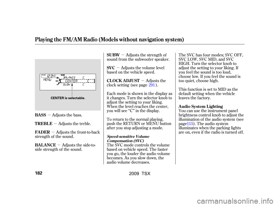 Acura TSX 2009 Owners Manual µµ
µ
µ µ
µ µ
Adjusts the bass. The SVC has f our modes; SVC OFF,
SVC LOW, SVC MID, and SVC
HIGH. Turn the selector knob to
adjust the setting to your liking. If
you f eel the sound is t Acura TSX 2009 Owners Manual µµ
µ
µ µ
µ µ
Adjusts the bass. The SVC has f our modes; SVC OFF,
SVC LOW, SVC MID, and SVC
HIGH. Turn the selector knob to
adjust the setting to your liking. If
you f eel the sound is t