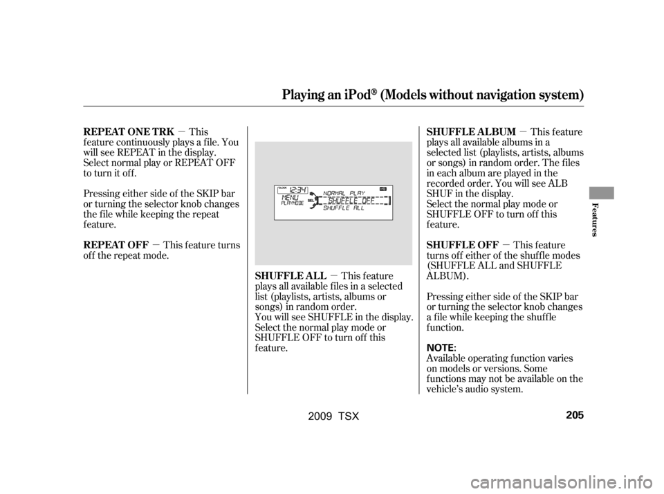 Acura TSX 2009 Owners Manual µ
µ
µ µ µ
This feature
turns off either of the shuffle modes
(SHUFFLE ALL and SHUFFLE
ALBUM).
Pressing either side of the SKIP bar
or turning the selector knob changes
a f ile while keep Acura TSX 2009 Owners Manual µ
µ
µ µ µ
This feature
turns off either of the shuffle modes
(SHUFFLE ALL and SHUFFLE
ALBUM).
Pressing either side of the SKIP bar
or turning the selector knob changes
a f ile while keep