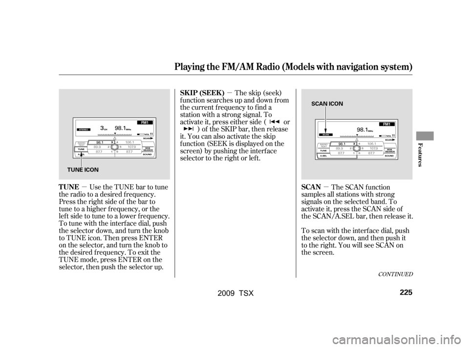 Acura TSX 2009 Owners Manual µ
µ µ
CONT INUED
The skip (seek)
f unction searches up and down f rom
the current f requency to f ind a
station with a strong signal. To
activate it, press either side ( or ) of the SKIP bar, Acura TSX 2009 Owners Manual µ
µ µ
CONT INUED
The skip (seek)
f unction searches up and down f rom
the current f requency to f ind a
station with a strong signal. To
activate it, press either side ( or ) of the SKIP bar,