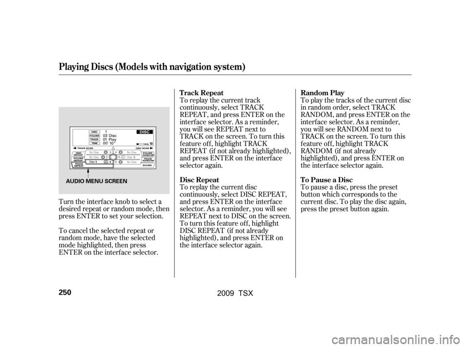Acura TSX 2009 Owners Manual To pause a disc, press the preset
button which corresponds to the
current disc. To play the disc again,
press the preset button again.
To play the tracks of the current disc
in random order, selec Acura TSX 2009 Owners Manual To pause a disc, press the preset
button which corresponds to the
current disc. To play the disc again,
press the preset button again.
To play the tracks of the current disc
in random order, selec