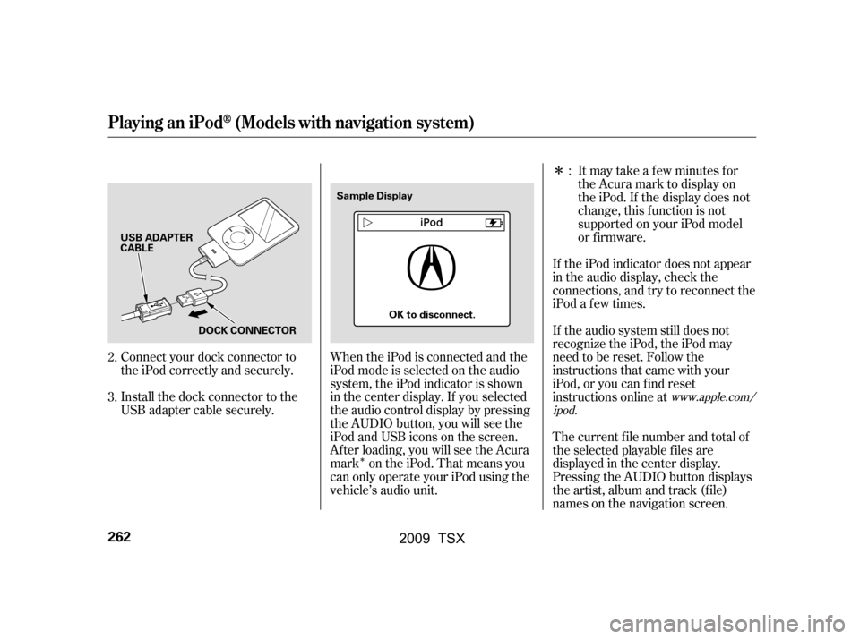 Acura TSX 2009 Owners Manual Î
Î
Connect your dock connector to
the iPod correctly and securely.
Install the dock connector to the
USB adapter cable securely. When the iPod is connected and the
iPod mode is selected on the Acura TSX 2009 Owners Manual Î
Î
Connect your dock connector to
the iPod correctly and securely.
Install the dock connector to the
USB adapter cable securely. When the iPod is connected and the
iPod mode is selected on the