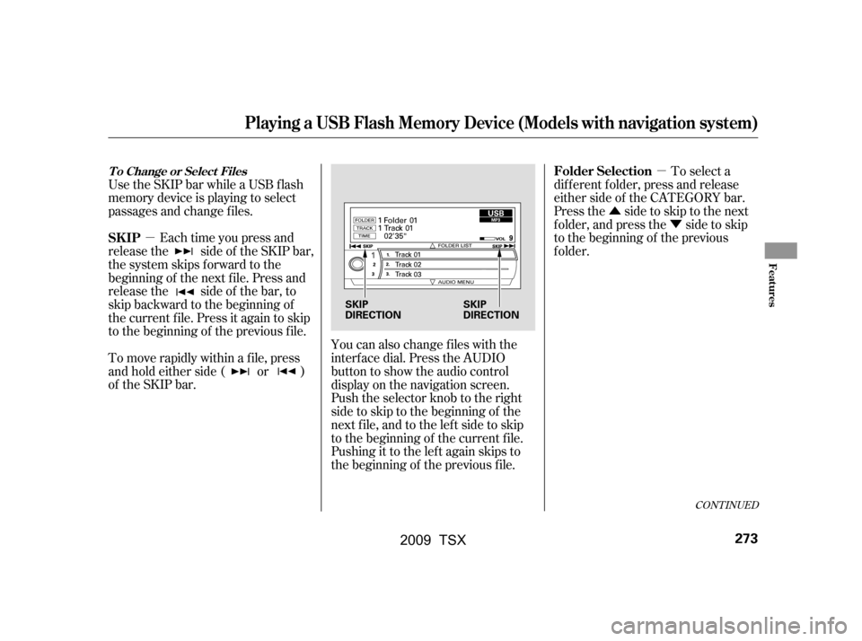 Acura TSX 2009 Owners Manual µµ
Û Ý
Use the SKIP bar while a USB f lash
memory device is playing to select
passages and change f iles.
Each time you press and
releasethe sideof theSKIPbar,
the system skips forward to the Acura TSX 2009 Owners Manual µµ
Û Ý
Use the SKIP bar while a USB f lash
memory device is playing to select
passages and change f iles.
Each time you press and
releasethe sideof theSKIPbar,
the system skips forward to the