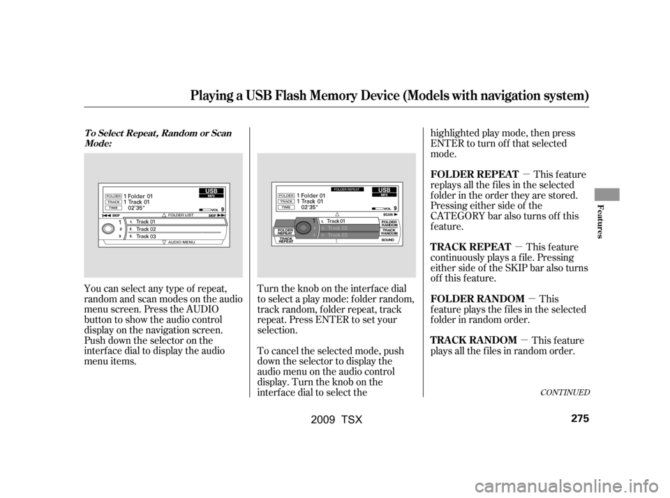 Acura TSX 2009 Owners Manual µ
µ µ
µ
You can select any type of repeat,
random and scan modes on the audio
menu screen. Press the AUDIO
button to show the audio control
display on the navigation screen.
Push down the sel Acura TSX 2009 Owners Manual µ
µ µ
µ
You can select any type of repeat,
random and scan modes on the audio
menu screen. Press the AUDIO
button to show the audio control
display on the navigation screen.
Push down the sel