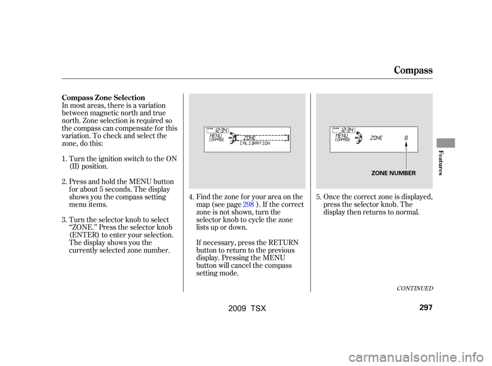 Acura TSX 2009 Owners Manual In most areas, there is a variation
between magnetic north and true
north. Zone selection is required so
the compass can compensate f or this
variation. To check and select the
zone, do this:Once t Acura TSX 2009 Owners Manual In most areas, there is a variation
between magnetic north and true
north. Zone selection is required so
the compass can compensate f or this
variation. To check and select the
zone, do this:Once t