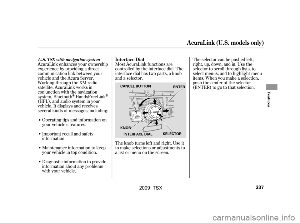 Acura TSX 2009 Owners Manual Most AcuraLink f unctions are
controlled by the interf ace dial. The
interface dial has two parts, a knob
and a selector.
The knob turns lef t and right. Use it
to make selections or adjustments t Acura TSX 2009 Owners Manual Most AcuraLink f unctions are
controlled by the interf ace dial. The
interface dial has two parts, a knob
and a selector.
The knob turns lef t and right. Use it
to make selections or adjustments t