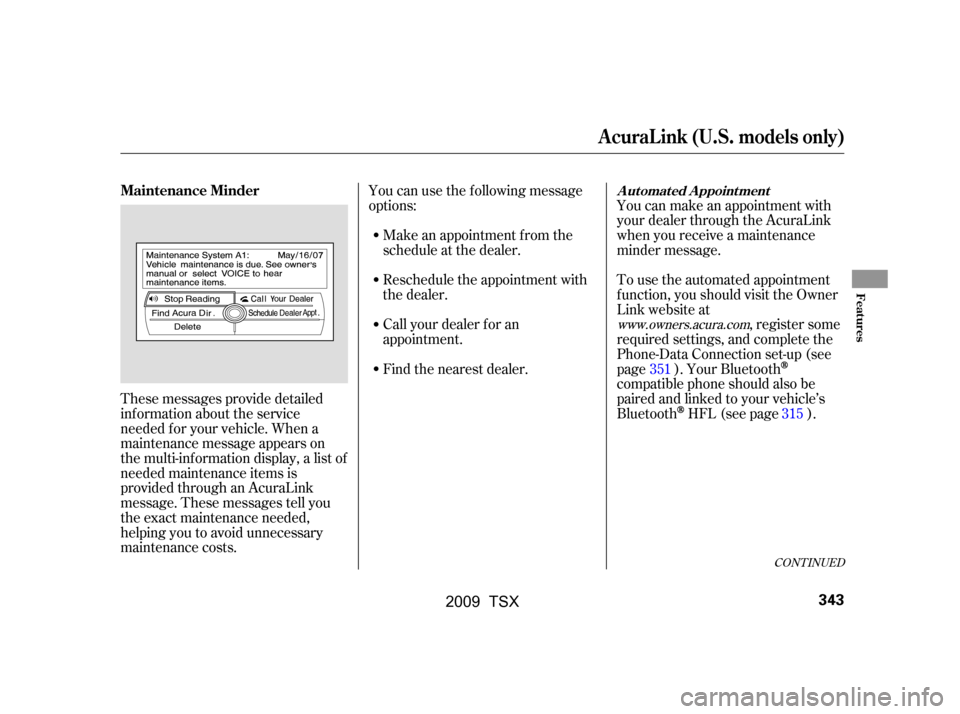 Acura TSX 2009  Owners Manual These messages provide detailed 
inf ormation about the service
needed f or your vehicle. When a 
maintenance message appears on 
the multi-information display, a list of
needed maintenance items is
p