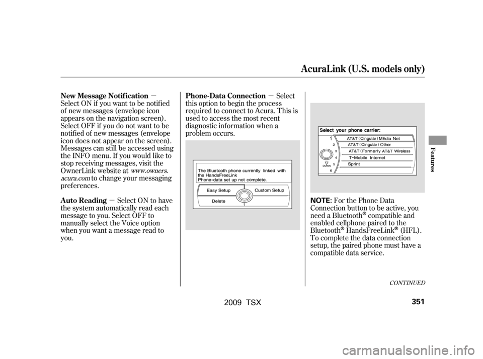Acura TSX 2009 Owners Manual µ
µ
µ For the Phone Data
Connection button to be active, you
need a Bluetooth
compatible and
enabled cellphone paired to the
Bluetooth
HandsFreeLink(HFL).
To complete the data connection
setup, Acura TSX 2009 Owners Manual µ
µ
µ For the Phone Data
Connection button to be active, you
need a Bluetooth
compatible and
enabled cellphone paired to the
Bluetooth
HandsFreeLink(HFL).
To complete the data connection
setup,