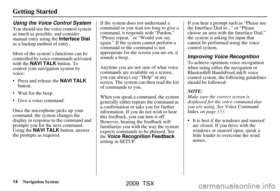 Acura TSX 2009  Navigation Manual 14Navigation System
Getting Started
Using the Voice Control System
You should use the voice control system  
as much as possible, and consider 
manual entry using the Interface Dial 
as a backup metho