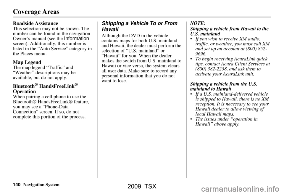Acura TSX 2009  Navigation Manual 140Navigation System
Roadside Assistance
This selection may not be shown. The  
number can be found in the navigation 
Owner’s manual (see the Information 
screen). Additionally , this number is 
li