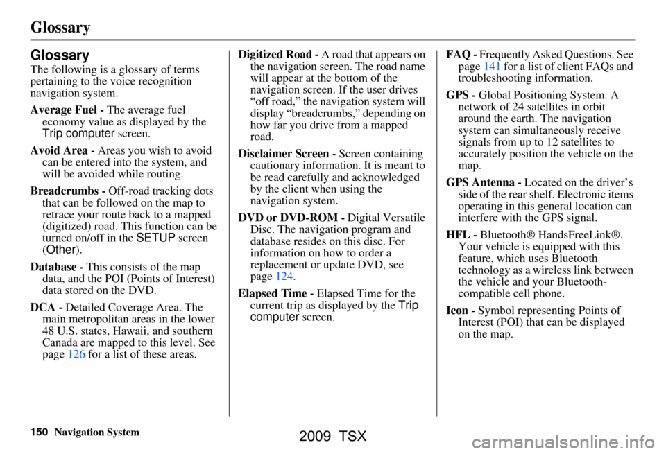 Acura TSX 2009 Navigation Manual 150Navigation System
Glossary
Glossary
The following is a glossary of terms
pertaining to the voice recognition
navigation system.
Average Fuel - The average fuel
economy value as displayed by th Acura TSX 2009 Navigation Manual 150Navigation System
Glossary
Glossary
The following is a glossary of terms
pertaining to the voice recognition
navigation system.
Average Fuel - The average fuel
economy value as displayed by th