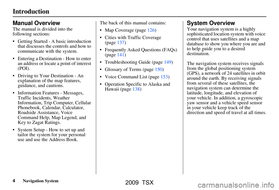Acura TSX 2009 Navigation Manual 4Navigation System
Introduction
Manual Overview
The manual is divided into the
following sections:
Getting Started - A basic introduction that discusses the controls and how to
communicate with Acura TSX 2009 Navigation Manual 4Navigation System
Introduction
Manual Overview
The manual is divided into the
following sections:
Getting Started - A basic introduction that discusses the controls and how to
communicate with