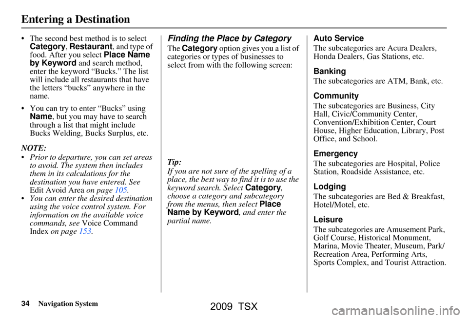 Acura TSX 2009  Navigation Manual 34Navigation System
 The second best method is to select Category , Restaurant , and type of 
food. After you select  Place Name 
by Keyword and search method,  
enter the keyword “Bucks.” The li