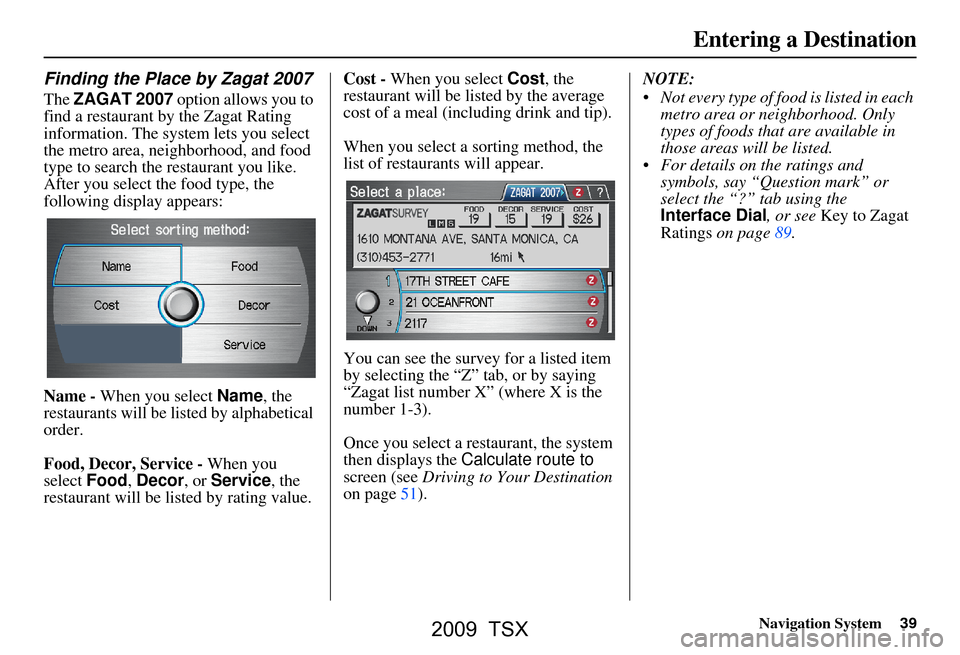 Acura TSX 2009  Navigation Manual Navigation System39
Finding the Place by Zagat 2007
The ZAGAT 2007  option allows you to 
find a restaurant by the Zagat Rating  
information. The system lets you select 
the metro area, neighborhood,