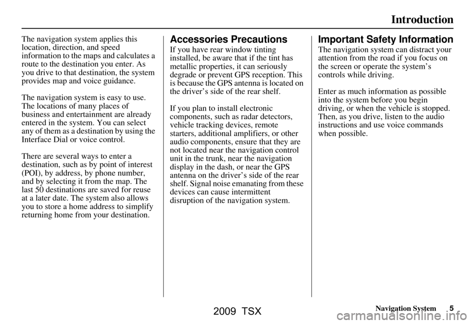 Acura TSX 2009 Navigation Manual Navigation System5
Introduction
The navigation system applies this
location, direction, and speed
information to the maps and calculates a
route to the destination you enter. As
you drive to that Acura TSX 2009 Navigation Manual Navigation System5
Introduction
The navigation system applies this
location, direction, and speed
information to the maps and calculates a
route to the destination you enter. As
you drive to that