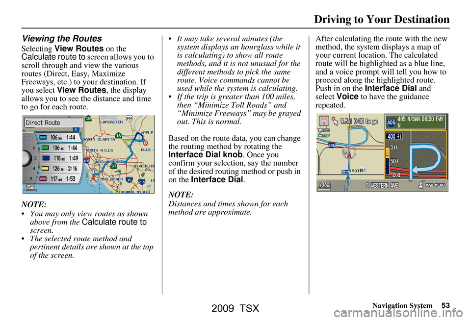 Acura TSX 2009 Navigation Manual Navigation System53
Viewing the Routes
Selecting View Routes on the
Calculate route to screen allows you to
scroll through and view the various
routes (Direct, Easy, Maximize
Freeways, etc.) to Acura TSX 2009 Navigation Manual Navigation System53
Viewing the Routes
Selecting View Routes on the
Calculate route to screen allows you to
scroll through and view the various
routes (Direct, Easy, Maximize
Freeways, etc.) to
