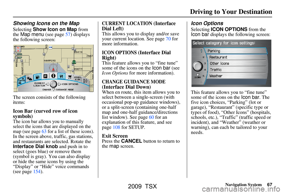 Acura TSX 2009 Navigation Manual Navigation System67
Showing Icons on the Map
Selecting Show Icon on Map from
the Map menu (see page57) displays
the following screen:
The screen consists of the following
items:
Icon Bar (curv Acura TSX 2009 Navigation Manual Navigation System67
Showing Icons on the Map
Selecting Show Icon on Map from
the Map menu (see page57) displays
the following screen:
The screen consists of the following
items:
Icon Bar (curv
