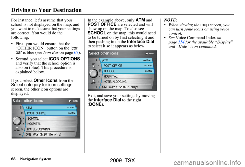 Acura TSX 2009 Navigation Manual 68Navigation System
Driving to Your Destination
For instance, let’s assume that your
school is not displayed on the map, and
you want to make sure that your settings
are correct. You would do th Acura TSX 2009 Navigation Manual 68Navigation System
Driving to Your Destination
For instance, let’s assume that your
school is not displayed on the map, and
you want to make sure that your settings
are correct. You would do th