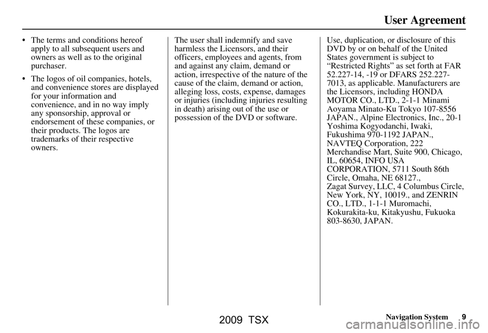 Acura TSX 2009  Navigation Manual Navigation System9
User Agreement
 The terms and conditions hereof 
apply to all subsequent users and  
owners as well as to the original 
purchaser.
 The logos of oil companies, hotels,  and conven