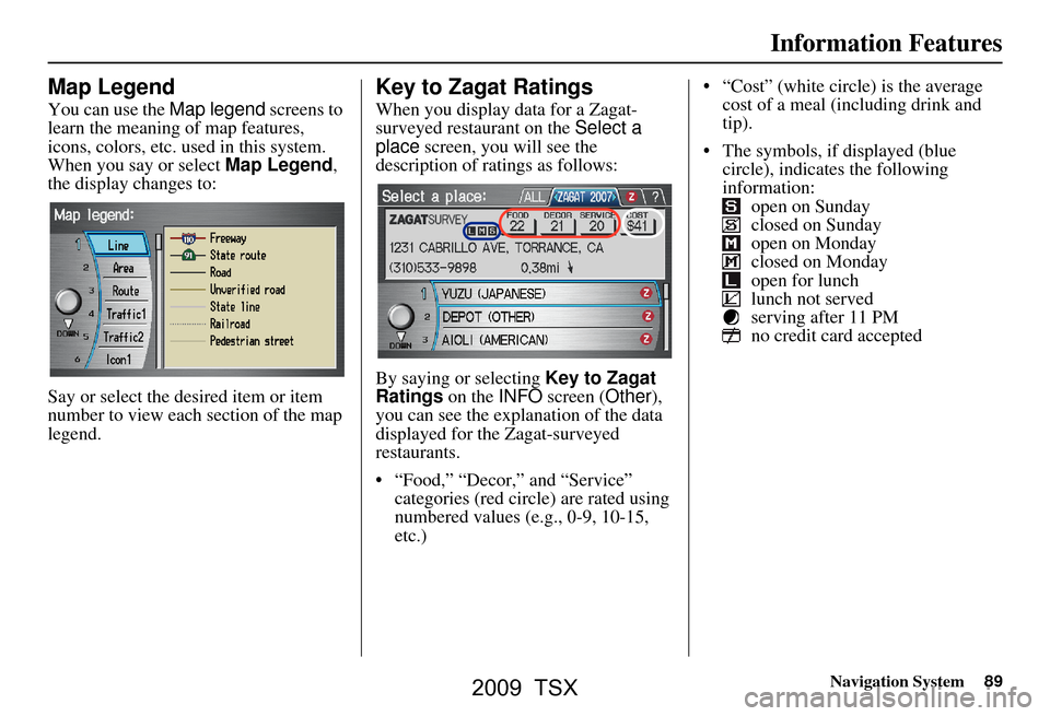 Acura TSX 2009  Navigation Manual Navigation System89
Information Features
Map Legend
You can use the Map legend screens to 
learn the meaning of map features,  
icons, colors, etc. used in this system. 
When you say or select  Map Le