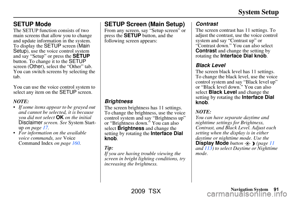 Acura TSX 2009  Navigation Manual 
Navigation System91
System Setup
SETUP Mode
The SETUP function consists of two 
main screens that allow you to change 
and update information in the system. 
To display the  SETUP screen ( Main 
Setu