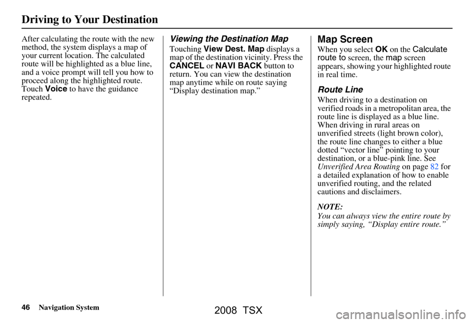 Acura TSX 2008  Navigation Manual 46Navigation System
Driving to Your Destination
After calculating the route with the new  
method, the system displays a map of 
your current location. The calculated 
route will be highlighted as a b