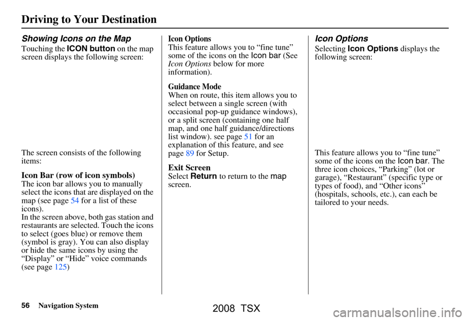 Acura TSX 2008  Navigation Manual 56Navigation System
Driving to Your Destination
Showing Icons on the Map
Touching the ICON button  on the map 
screen displays the following screen: 
The screen consists of the following  
items:
Icon