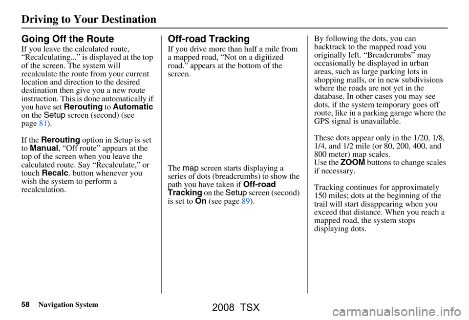 Acura TSX 2008 Navigation Manual 58Navigation System
Driving to Your Destination
Going Off the Route
If you leave the calculated route,
“Recalculating...” is displayed at the top
of the screen. The system will
recalculate the Acura TSX 2008 Navigation Manual 58Navigation System
Driving to Your Destination
Going Off the Route
If you leave the calculated route,
“Recalculating...” is displayed at the top
of the screen. The system will
recalculate the