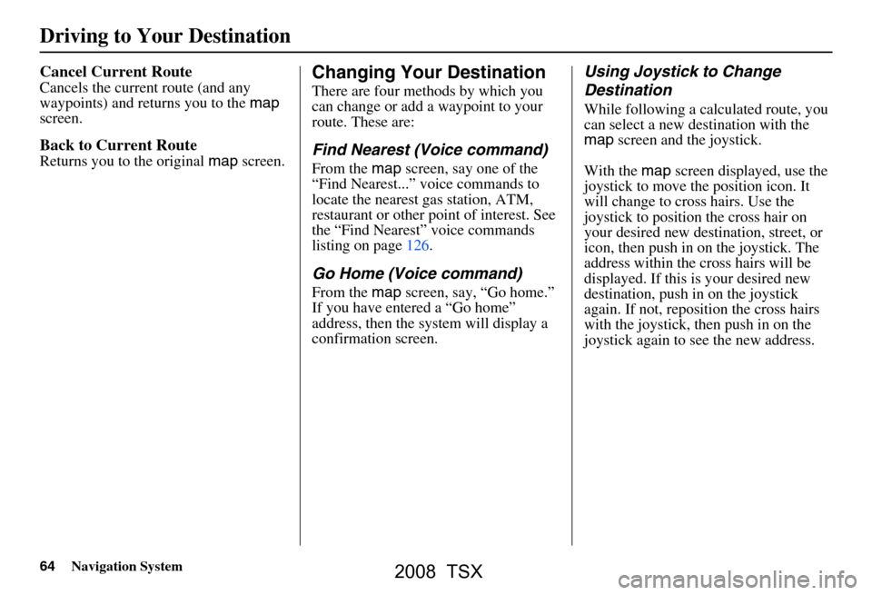 Acura TSX 2008 Navigation Manual 64Navigation System
Driving to Your Destination
Cancel Current Route
Cancels the current route (and any
waypoints) and returns you to the map
screen.
Back to Current Route
Returns you to the origin Acura TSX 2008 Navigation Manual 64Navigation System
Driving to Your Destination
Cancel Current Route
Cancels the current route (and any
waypoints) and returns you to the map
screen.
Back to Current Route
Returns you to the origin