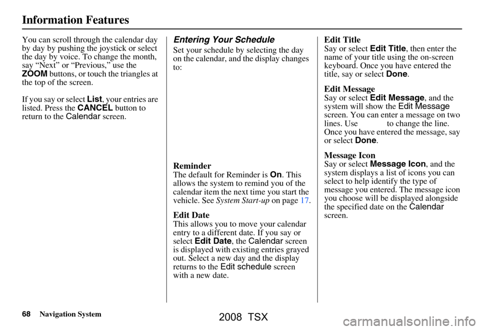 Acura TSX 2008  Navigation Manual 68Navigation System
You can scroll through the calendar day  
by day by pushing the joystick or select 
the day by voice. To change the month, 
say “Next” or “Previous,” use the 
ZOOM buttons,