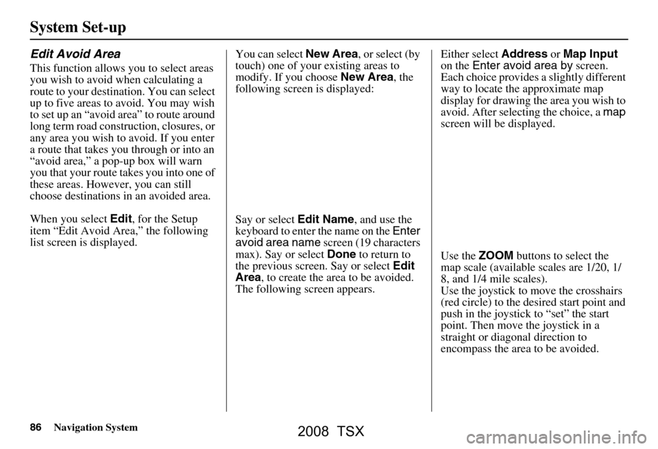 Acura TSX 2008  Navigation Manual 86Navigation System
Edit Avoid Area
This function allows you to select areas  
you wish to avoid when calculating a 
route to your destination. You can select 
up to five areas to avoid. You may wish 