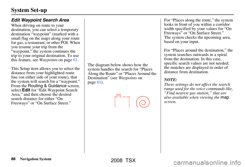 Acura TSX 2008  Navigation Manual 88Navigation System
Edit Waypoint Search Area
When driving on route to your  
destination, you can select a temporary 
destination “waypoint” (marked with a 
small flag on the map) along your rout